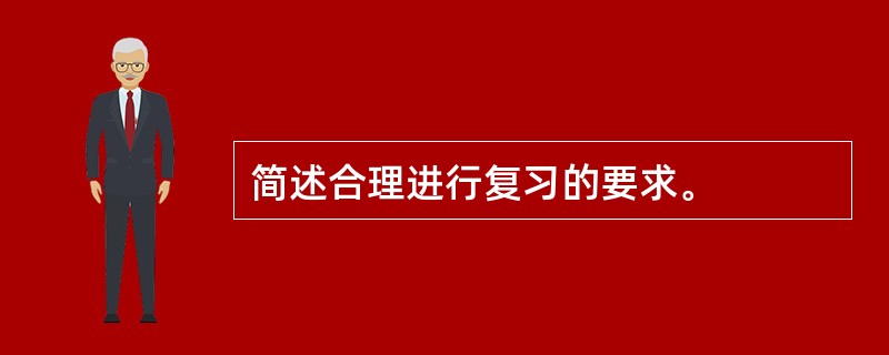 简述合理进行复习的要求。