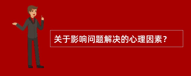 关于影响问题解决的心理因素？