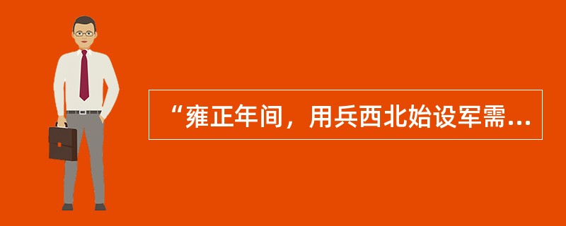 “雍正年间，用兵西北始设军需房于隆宗门内，选内阁中书之谨密者入直缮写。”这说明军