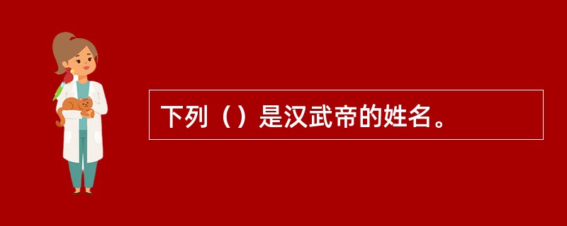 下列（）是汉武帝的姓名。