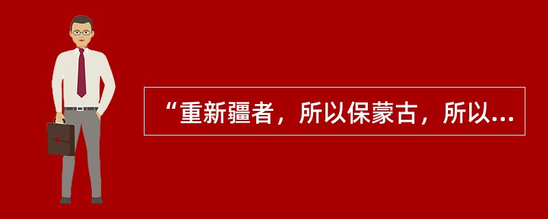 “重新疆者，所以保蒙古，所以保卫京师。”这段材料表达的主要思想是（）