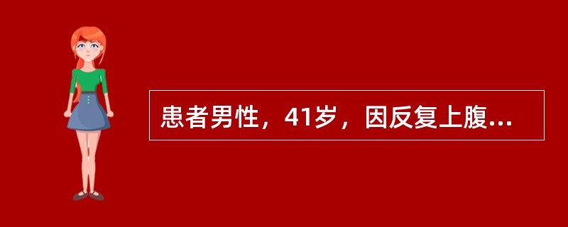 患者男性，41岁，因反复上腹胀痛、恶心、呕吐3月入院。病人紧张、焦虑、失眠。入院