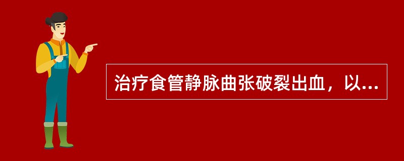 治疗食管静脉曲张破裂出血，以下哪项措施最适宜()