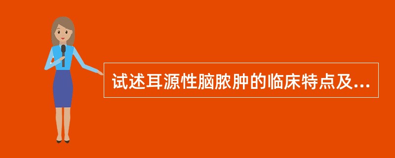 试述耳源性脑脓肿的临床特点及处理原则。