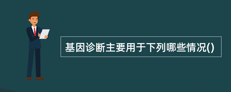 基因诊断主要用于下列哪些情况()