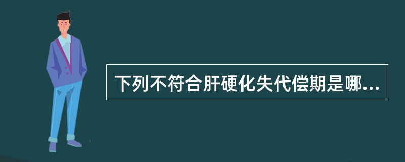 下列不符合肝硬化失代偿期是哪项实验室检查结果()