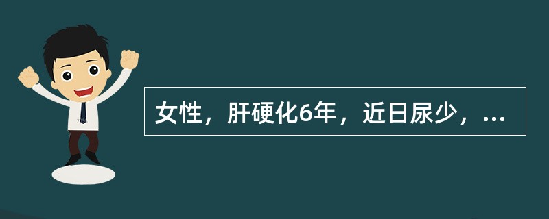 女性，肝硬化6年，近日尿少，色发黄，食欲差，皮肤粘膜反复出现瘀癍及牙龈出血，化验