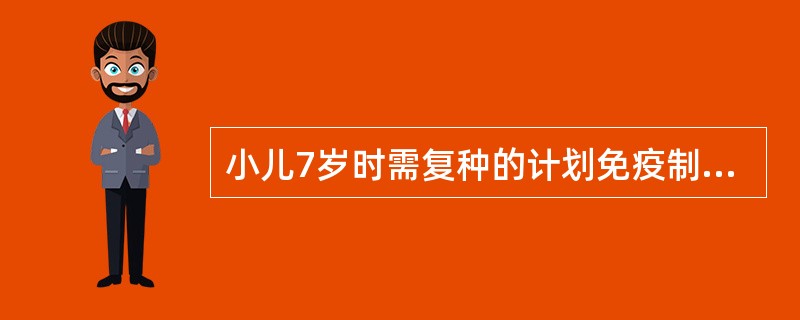 小儿7岁时需复种的计划免疫制剂，以下错误的是（）