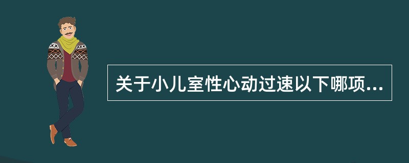 关于小儿室性心动过速以下哪项是不正确的（）