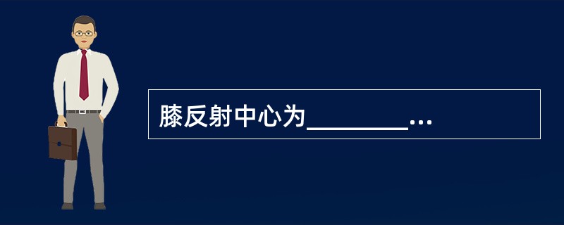 膝反射中心为________，经____________传导，踝反射中心为___