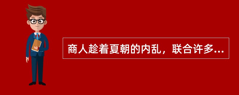 商人趁着夏朝的内乱，联合许多其他部落一起攻陷了夏朝。