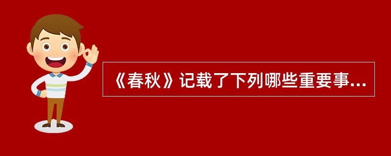 《春秋》记载了下列哪些重要事件：（）