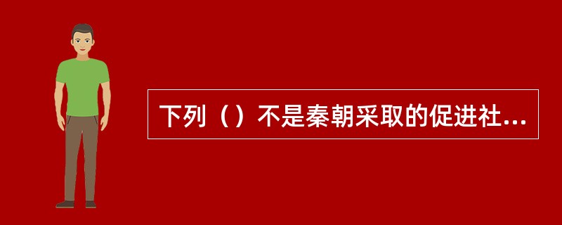 下列（）不是秦朝采取的促进社会进步的措施。