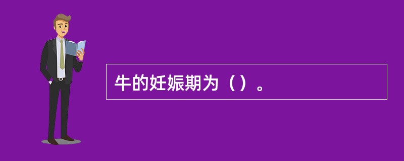 牛的妊娠期为（）。