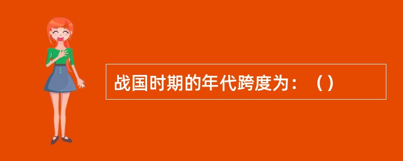 战国时期的年代跨度为：（）