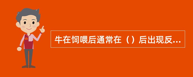牛在饲喂后通常在（）后出现反刍。