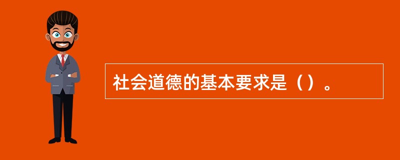 社会道德的基本要求是（）。