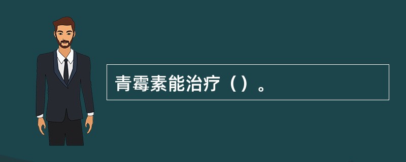 青霉素能治疗（）。