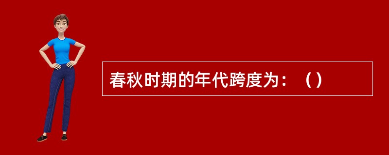 春秋时期的年代跨度为：（）