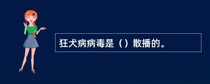 狂犬病病毒是（）散播的。