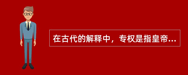 在古代的解释中，专权是指皇帝超越了自己的权利范围而行使权力。