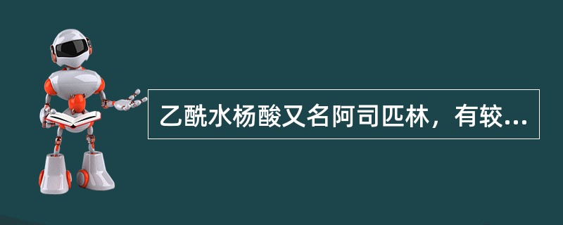 乙酰水杨酸又名阿司匹林，有较强的解热、镇痛作用