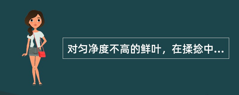 对匀净度不高的鲜叶，在揉捻中可采取（）措施，以达到揉捻均匀的目的。