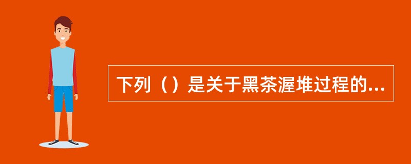 下列（）是关于黑茶渥堆过程的正确控制。