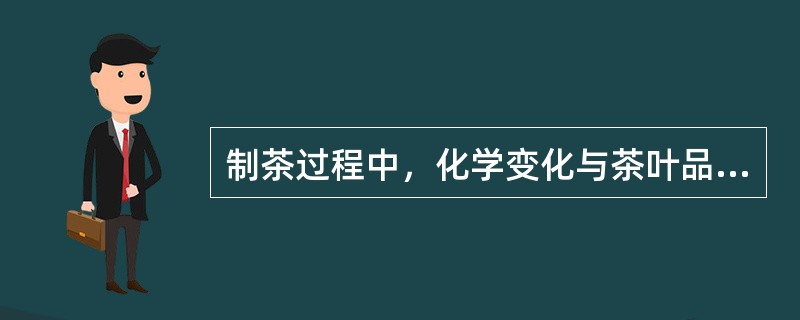 制茶过程中，化学变化与茶叶品质关系比较大的有：（）、（）。