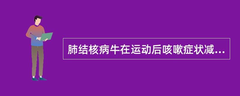 肺结核病牛在运动后咳嗽症状减轻。