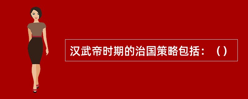 汉武帝时期的治国策略包括：（）