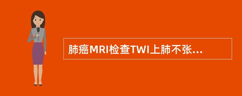 肺癌MRI检查TWI上肺不张信号强度一般高于肿块。