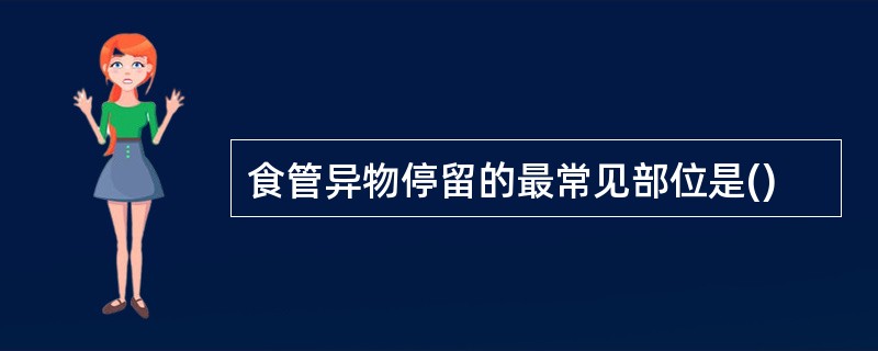 食管异物停留的最常见部位是()