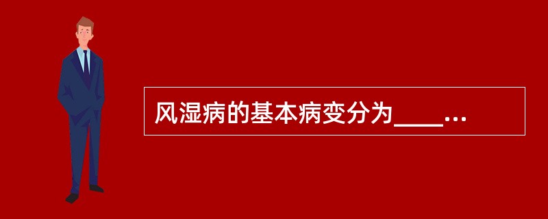 风湿病的基本病变分为______、______和______三个期。