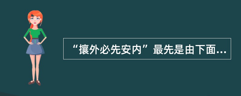 “攘外必先安内”最先是由下面哪一朝代的人提出的：（）