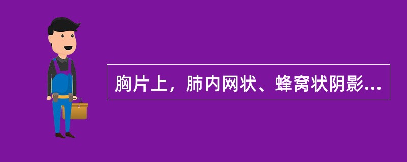 胸片上，肺内网状、蜂窝状阴影可见于()