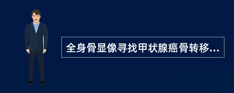 全身骨显像寻找甲状腺癌骨转移灶的显像剂以99mTC-MDP最好。