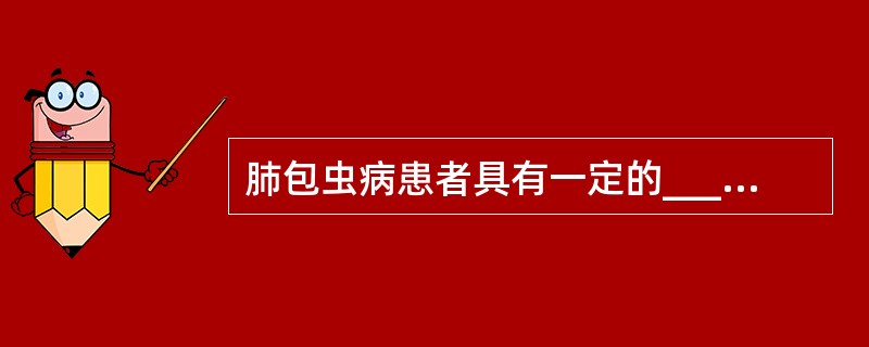 肺包虫病患者具有一定的_________及与____________，是诊断的流