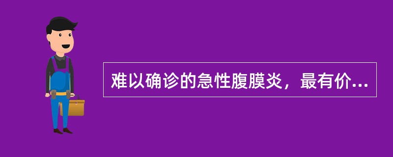 难以确诊的急性腹膜炎，最有价值的检查是（）