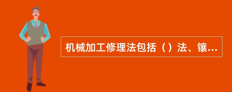 机械加工修理法包括（）法、镶加零件法及局部修复法。