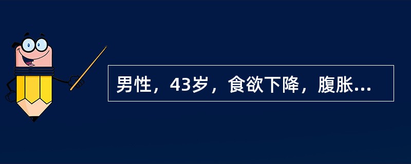 男性，43岁，食欲下降，腹胀，消瘦2个月，查体腹部膨隆，移动性浊音阳性，血沉50