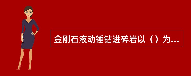 金刚石液动锤钻进碎岩以（）为主，硬质合金液动锤钻进碎岩以冲击破碎为主。