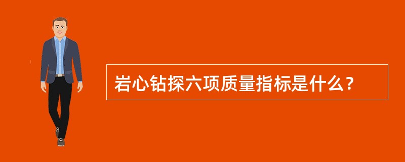 岩心钻探六项质量指标是什么？