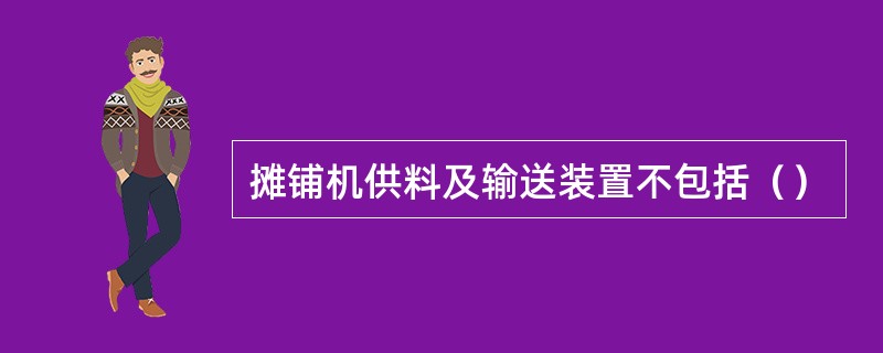 摊铺机供料及输送装置不包括（）