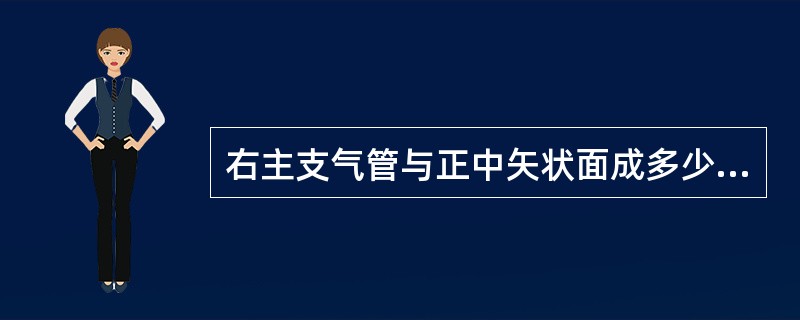 右主支气管与正中矢状面成多少度角()