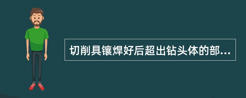 切削具镶焊好后超出钻头体的部分叫（）。