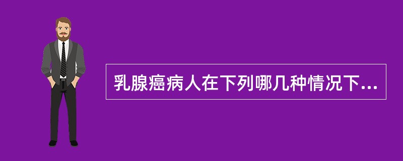 乳腺癌病人在下列哪几种情况下禁忌手术（）