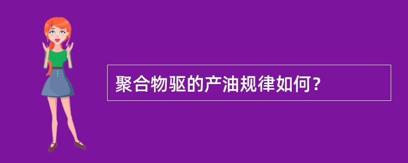 聚合物驱的产油规律如何？