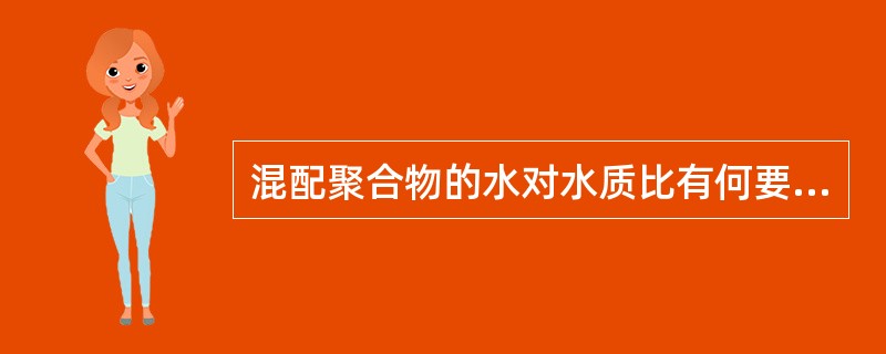 混配聚合物的水对水质比有何要求？