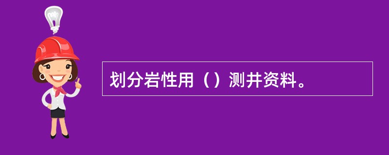 划分岩性用（）测井资料。